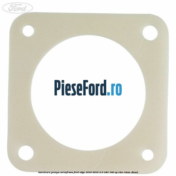 Garnitura pompa servofrana Ford Edge 2016-2018 2.0 TDCi 180 cp T8CC, T8CM diesel