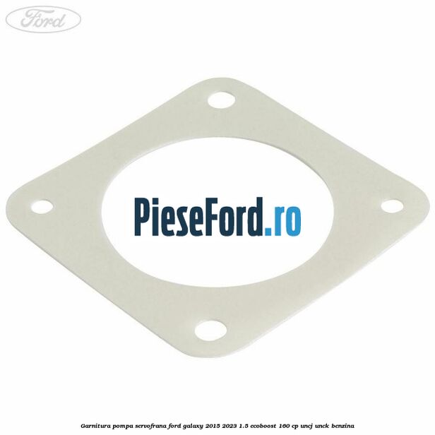 Garnitura pompa servofrana Ford Galaxy 2015-2023 1.5 EcoBoost 160 cp UNCJ, UNCK benzina