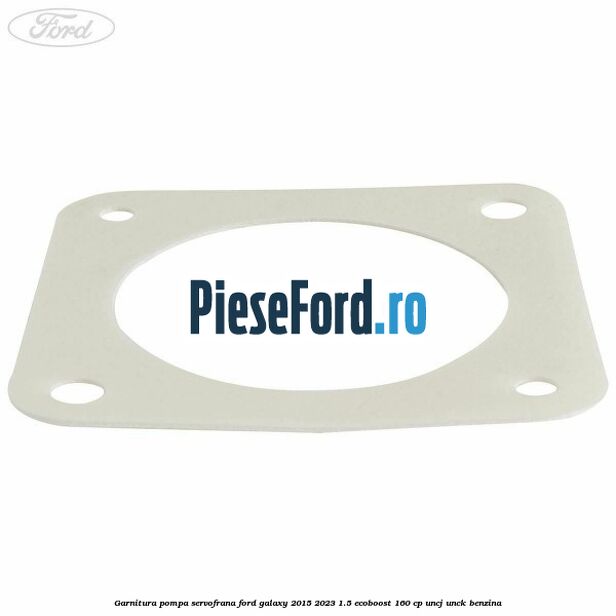 Garnitura pompa servofrana Ford Galaxy 2015-2023 1.5 EcoBoost 160 cp Garnitura pompa servofrana Ford Galaxy 2015-2023 1.5 EcoBoost 160 cp UNCJ, UNCK benzina