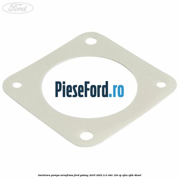 Garnitura pompa servofrana Ford Galaxy 2015-2023 2.0 TDCi 120 cp UFCA, UFCB diesel