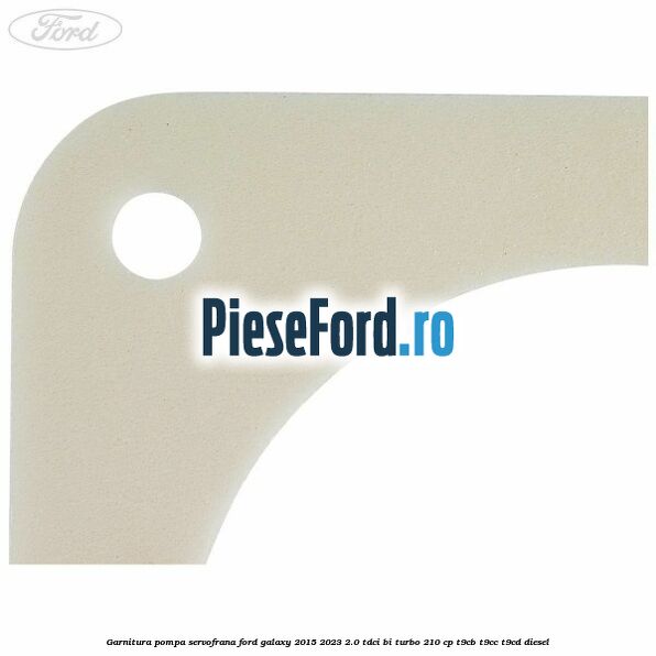 Garnitura pompa servofrana Ford Galaxy 2015-2023 2.0 TDCi BI-Turbo 210 cp T9CB, T9CC, T9CD diesel
