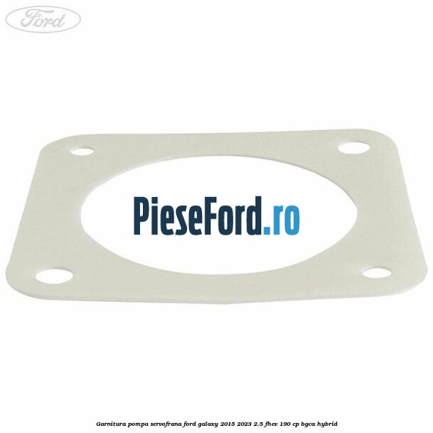 Garnitura pompa servofrana Ford Galaxy 2015-2023 2.5 FHEV 190 cp BGCA hybrid