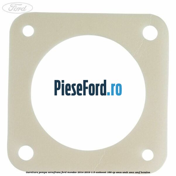 Garnitura pompa servofrana Ford Mondeo 2014-2018 1.5 EcoBoost 160 cp UNCA, UNCB, UNCE, UNCF benzina
