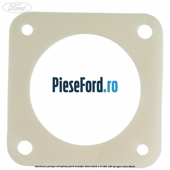Garnitura pompa servofrana Ford Mondeo 2014-2018 1.5 TDCi 120 cp UGCC, XUCA diesel
