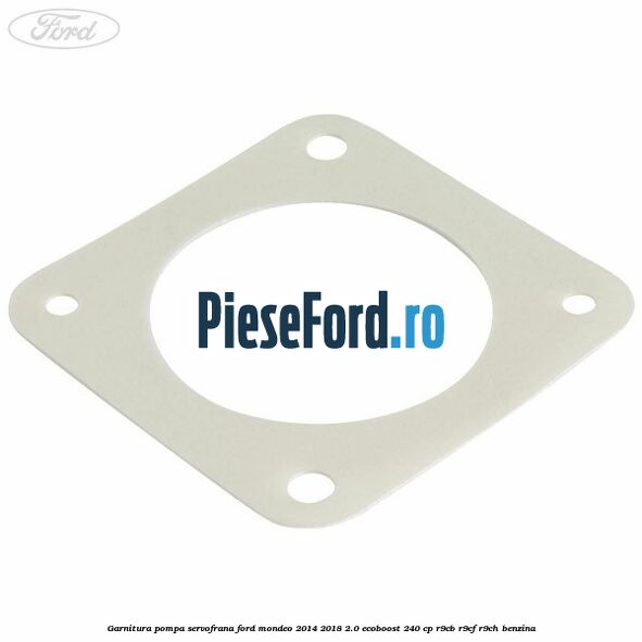 Garnitura pompa servofrana Ford Mondeo 2014-2018 2.0 EcoBoost 240 cp R9CB, R9CF, R9CH benzina