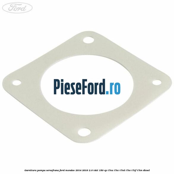 Garnitura pompa servofrana Ford Mondeo 2014-2018 2.0 TDCi 150 cp T7CA, T7CC, T7CD, T7CE, T7CF, T7CN diesel