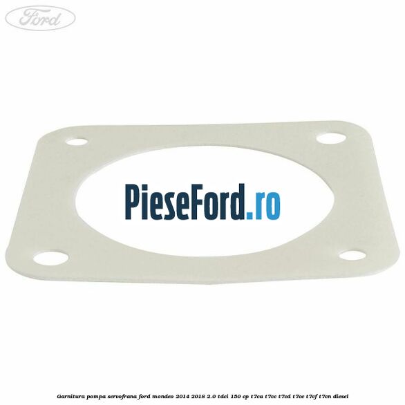 Garnitura pompa servofrana Ford Mondeo 2014-2018 2.0 TDCi 150 cp Garnitura pompa servofrana Ford Mondeo 2014-2018 2.0 TDCi 150 cp T7CA, T7CC, T7CD, T7CE, T7CF, T7CN diesel