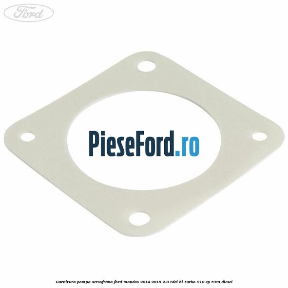 Garnitura pompa servofrana Ford Mondeo 2014-2018 2.0 TDCi Bi-Turbo 210 cp T9CA diesel