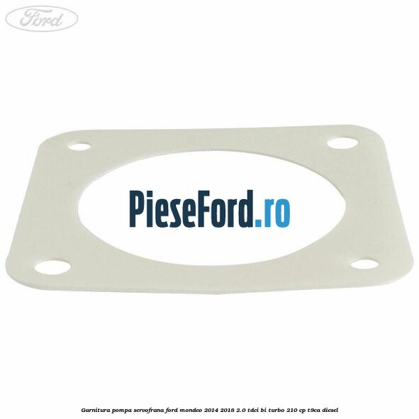 Garnitura pompa servofrana Ford Mondeo 2014-2018 2.0 TDCi Bi-Turbo 210 cp T9CA diesel