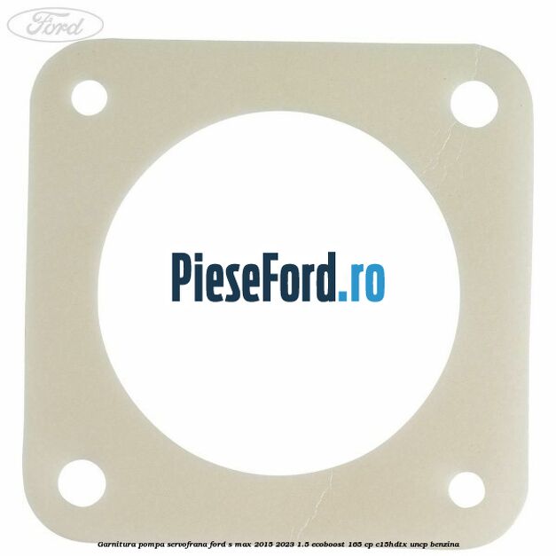 Garnitura pompa servofrana Ford S-Max 2015-2023 1.5 EcoBoost 165 cp C15HDTX, UNCP benzina
