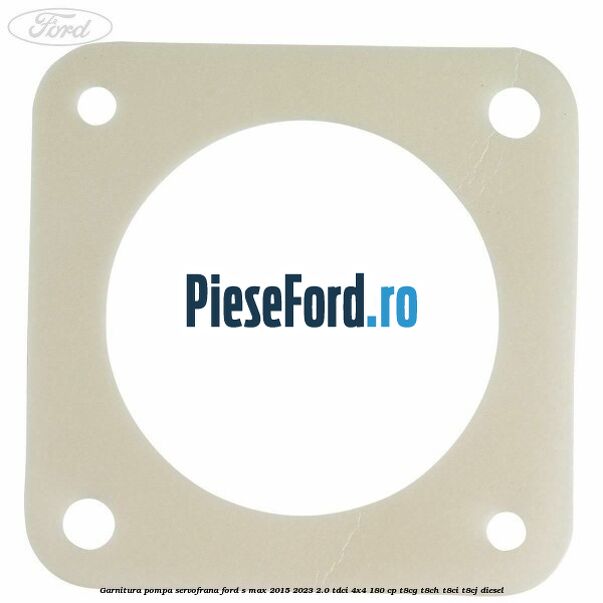 Garnitura pompa servofrana Ford S-Max 2015-2023 2.0 TDCi 4x4 180 cp Garnitura pompa servofrana Ford S-Max 2015-2023 2.0 TDCi 4x4 180 cp T8CG, T8CH, T8CI, T8CJ diesel