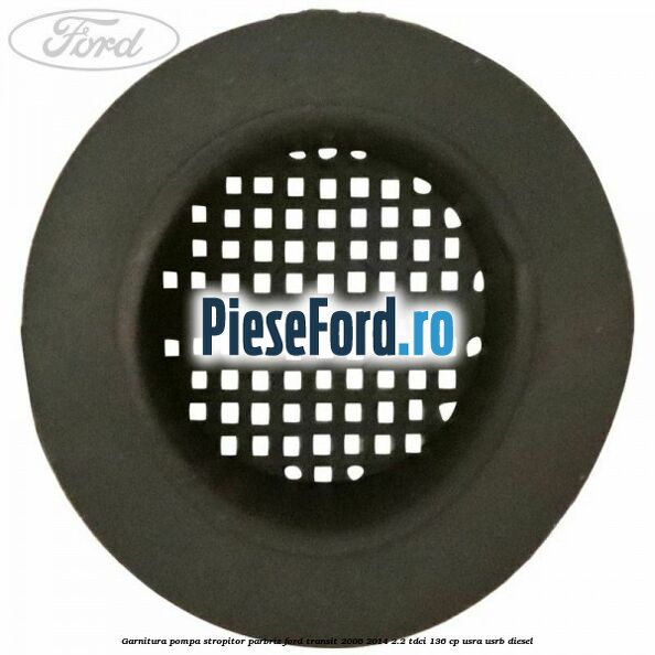 Garnitura pompa stropitor parbriz Ford Transit 2006-2014 2.2 TDCi 136 cp USRA, USRB diesel