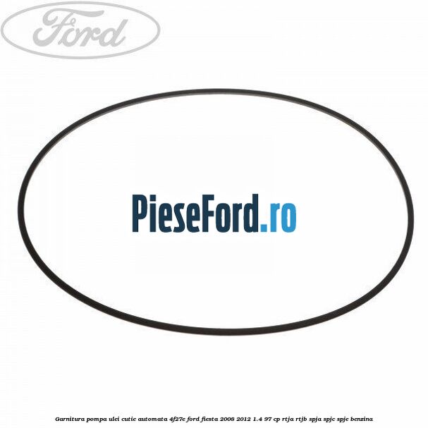 Garnitura pompa ulei cutie automata 4F27E Ford Fiesta 2008-2012 1.4 97 cp RTJA, RTJB, SPJA, SPJC, SPJE benzina