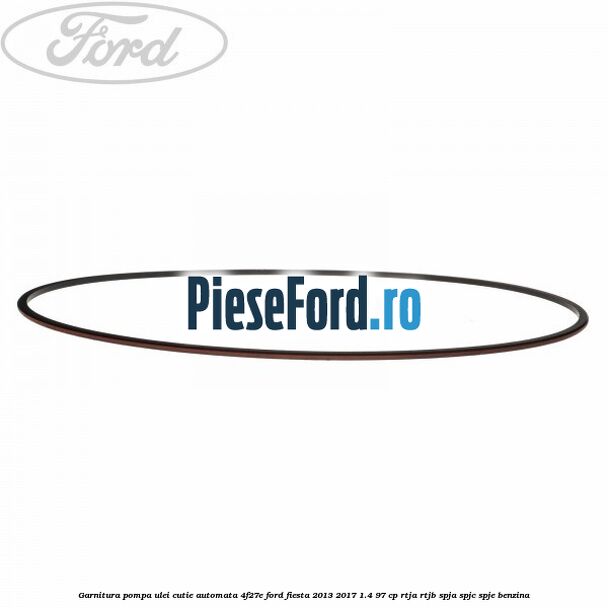 Garnitura pompa ulei cutie automata 4F27E Ford Fiesta 2013-2017 1.4 97 cp RTJA, RTJB, SPJA, SPJC, SPJE benzina
