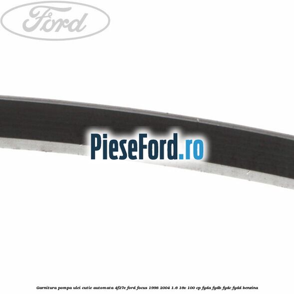 Garnitura pompa ulei cutie automata 4F27E Ford Focus 1998-2004 1.6 16V 100 cp FYDA, FYDB, FYDC, FYDD benzina