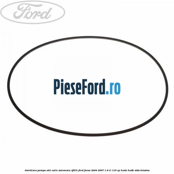 Garnitura pompa ulei cutie automata 4F27E Ford Focus 2004-2007 1.6 Ti 115 cp HXDA, HXDB, SIDA benzina