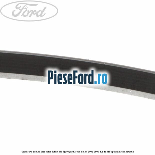 Garnitura pompa ulei cutie automata 4F27E Ford Focus C-Max 2003-2007 1.6 Ti 115 cp Garnitura pompa ulei cutie automata 4F27E Ford Focus C-Max 2003-2007 1.6 Ti 115 cp HXDA, SIDA benzina