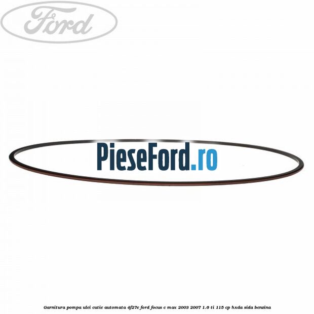 Garnitura pompa ulei cutie automata 4F27E Ford Focus C-Max 2003-2007 1.6 Ti 115 cp Garnitura pompa ulei cutie automata 4F27E Ford Focus C-Max 2003-2007 1.6 Ti 115 cp HXDA, SIDA benzina