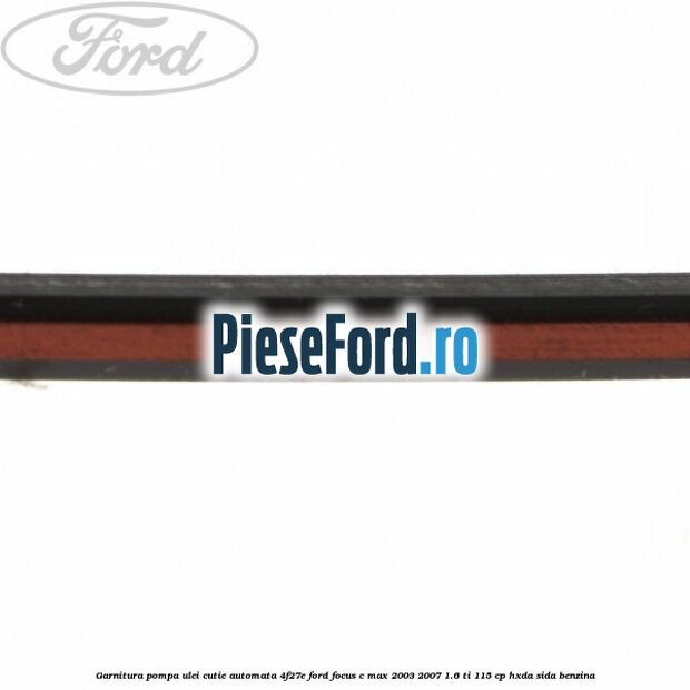 Garnitura pompa ulei cutie automata 4F27E Ford Focus C-Max 2003-2007 1.6 Ti 115 cp Garnitura pompa ulei cutie automata 4F27E Ford Focus C-Max 2003-2007 1.6 Ti 115 cp HXDA, SIDA benzina