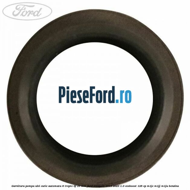 Garnitura pompa ulei cutie automata 6 trepte 6F 21 MM Ford EcoSport 2019-2023 1.0 EcoBoost 125 cp M1JC, M1JJ, M1JU benzina