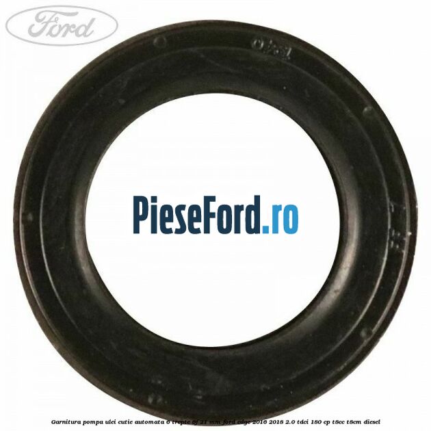 Garnitura pompa ulei cutie automata 6 trepte 6F 21 MM Ford Edge 2016-2018 2.0 TDCi 180 cp Garnitura pompa ulei cutie automata 6 trepte 6F 21 MM Ford Edge 2016-2018 2.0 TDCi 180 cp T8CC, T8CM diesel