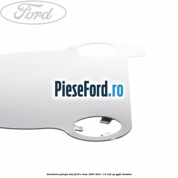 Garnitura pompa ulei Ford C-Max 2007-2011 1.8 122 cp Garnitura pompa ulei Ford C-Max 2007-2011 1.8 122 cp QQDC benzina