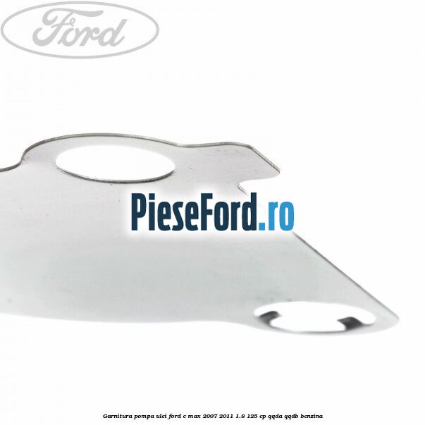 Garnitura pompa ulei Ford C-Max 2007-2011 1.8 125 cp Garnitura pompa ulei Ford C-Max 2007-2011 1.8 125 cp QQDA, QQDB benzina
