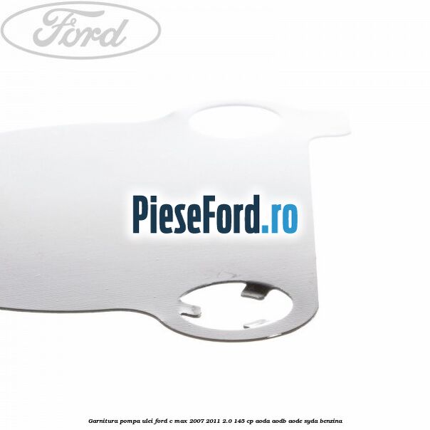 Garnitura pompa ulei Ford C-Max 2007-2011 2.0 145 cp AODA, AODB, AODE, SYDA benzina