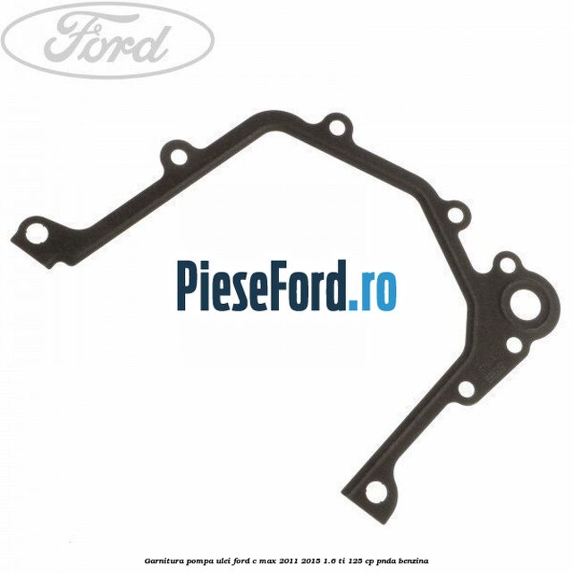 Garnitura pompa ulei Ford C-Max 2011-2015 1.6 Ti 125 cp PNDA benzina