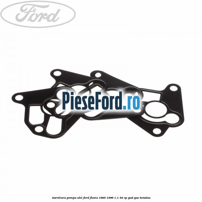 Garnitura pompa ulei Ford Fiesta 1989-1996 1.1 54 cp GUD, GUE benzina