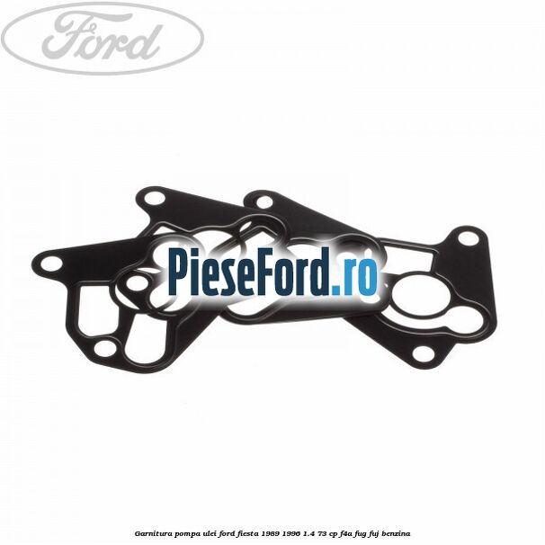 Garnitura pompa ulei Ford Fiesta 1989-1996 1.4 73 cp F4A, FUG, FUJ benzina