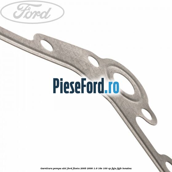Garnitura pompa ulei Ford Fiesta 2005-2008 1.6 16V 100 cp FYJA, FYJB benzina