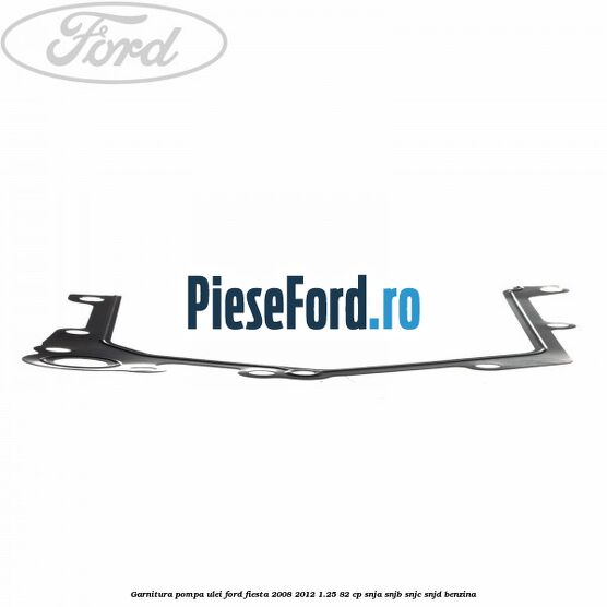 Garnitura pompa ulei Ford Fiesta 2008-2012 1.25 82 cp SNJA, SNJB, SNJC, SNJD benzina