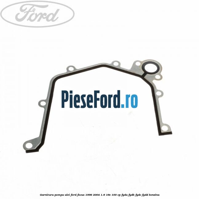 Garnitura pompa ulei Ford Focus 1998-2004 1.6 16V 100 cp FYDA, FYDB, FYDC, FYDD benzina