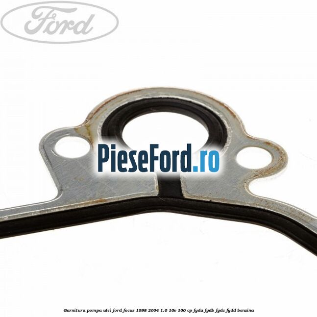 Garnitura pompa ulei Ford Focus 1998-2004 1.6 16V 100 cp FYDA, FYDB, FYDC, FYDD benzina