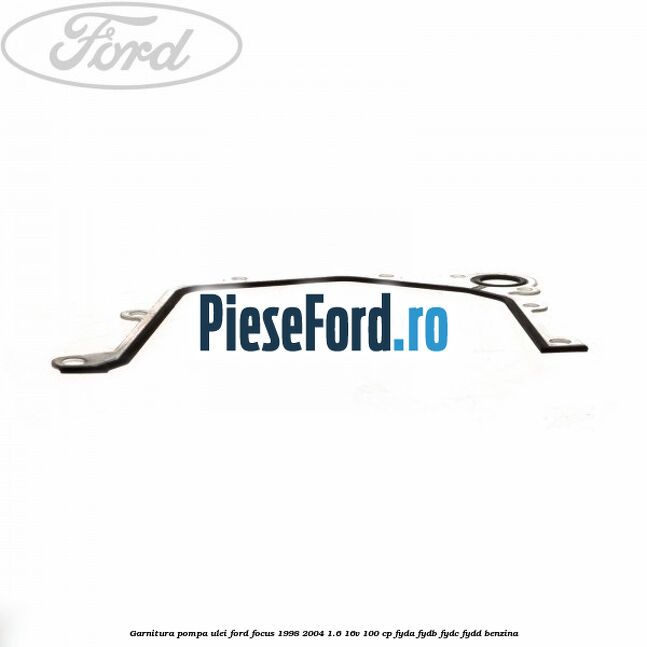 Garnitura pompa ulei Ford Focus 1998-2004 1.6 16V 100 cp FYDA, FYDB, FYDC, FYDD benzina