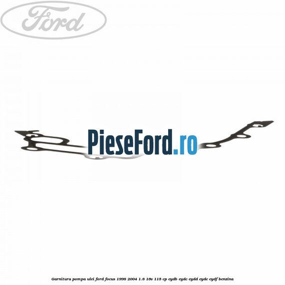 Garnitura pompa ulei Ford Focus 1998-2004 1.8 16V 115 cp EYDB, EYDC, EYDD, EYDE, EYDF benzina