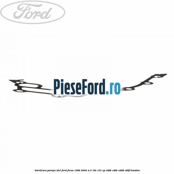 Garnitura pompa ulei Ford Focus 1998-2004 2.0 16V 131 cp Garnitura pompa ulei Ford Focus 1998-2004 2.0 16V 131 cp EDDB, EDDC, EDDD, EDDF benzina