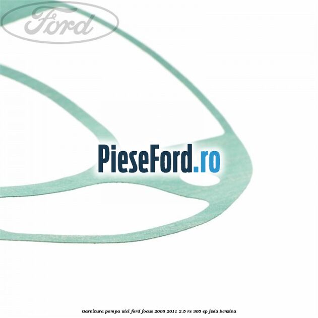 Garnitura pompa ulei Ford Focus 2008-2011 2.5 RS 305 cp JZDA benzina