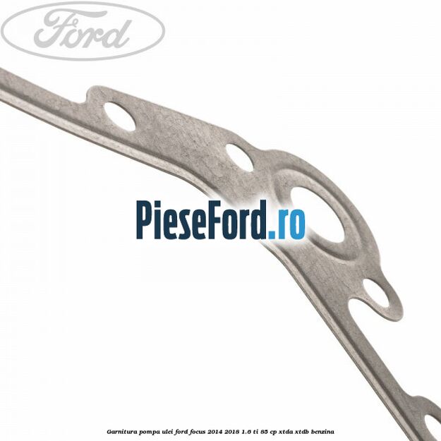 Garnitura pompa ulei Ford Focus 2014-2018 1.6 Ti 85 cp XTDA, XTDB benzina