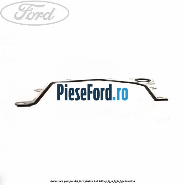 Garnitura pompa ulei Ford Fusion 1.6 100 cp FYJA, FYJB, FYJC benzina