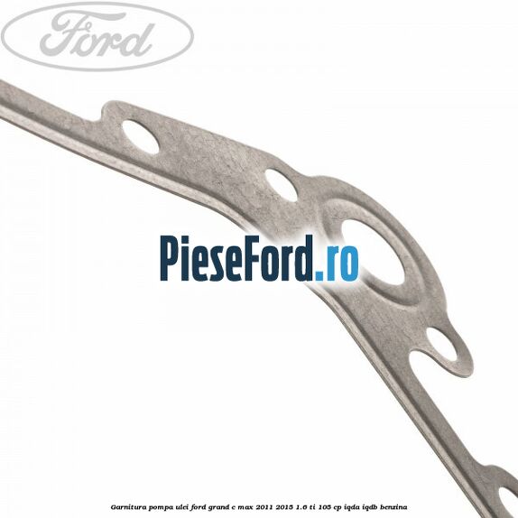 Garnitura pompa ulei Ford Grand C-Max 2011-2015 1.6 Ti 105 cp IQDA, IQDB benzina