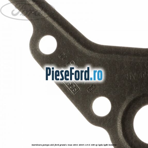 Garnitura pompa ulei Ford Grand C-Max 2011-2015 1.6 Ti 105 cp IQDA, IQDB benzina