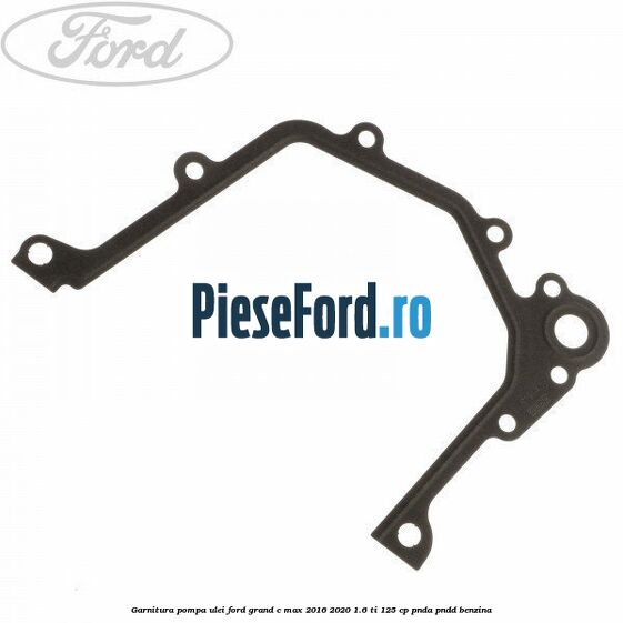 Garnitura pompa ulei Ford Grand C-Max 2016-2020 1.6 Ti 125 cp PNDA, PNDD benzina