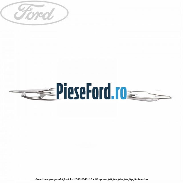 Garnitura pompa ulei Ford Ka 1996-2008 1.3 i 60 cp BAA, J4D, J4K, J4M, J4N, J4P, J4S benzina