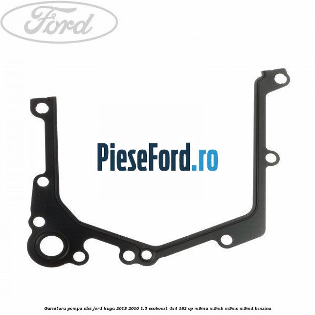 Garnitura pompa ulei Ford Kuga 2013-2016 1.5 EcoBoost 4x4 182 cp M9MA, M9MB, M9MC, M9MD benzina