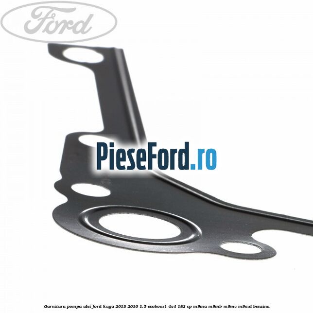 Garnitura pompa ulei Ford Kuga 2013-2016 1.5 EcoBoost 4x4 182 cp M9MA, M9MB, M9MC, M9MD benzina
