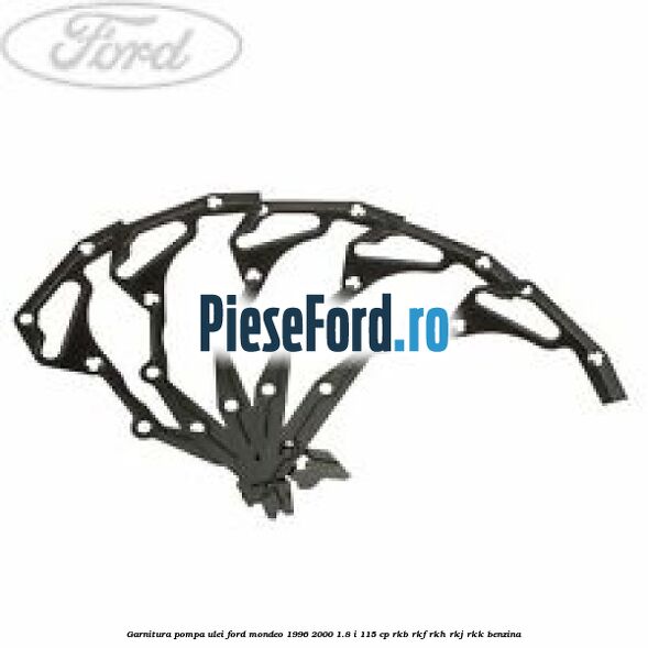 Garnitura pompa ulei Ford Mondeo 1996-2000 1.8 i 115 cp RKB, RKF, RKH, RKJ, RKK benzina