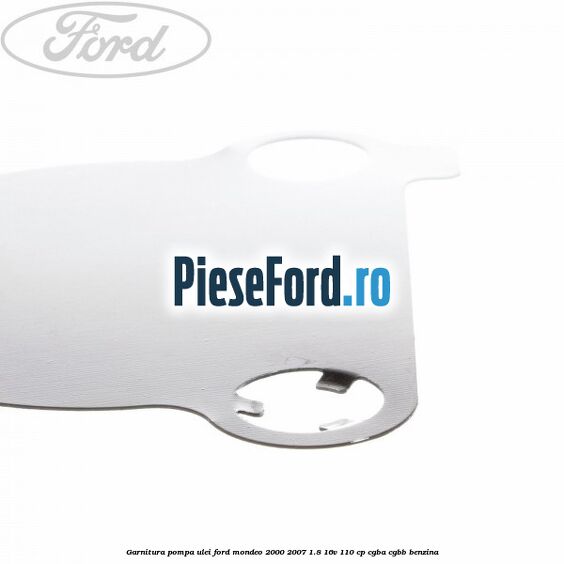 Garnitura pompa ulei Ford Mondeo 2000-2007 1.8 16V 110 cp CGBA, CGBB benzina