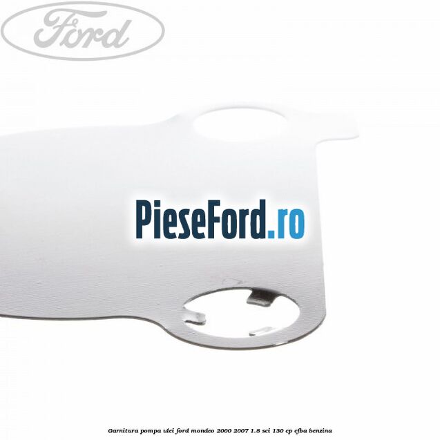 Garnitura pompa ulei Ford Mondeo 2000-2007 1.8 SCi 130 cp CFBA benzina